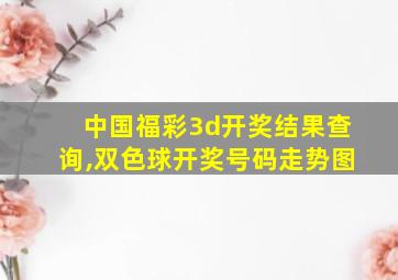 中国福彩3d开奖结果查询,双色球开奖号码走势图