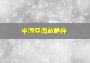 中国空间站啥样