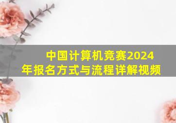 中国计算机竞赛2024年报名方式与流程详解视频