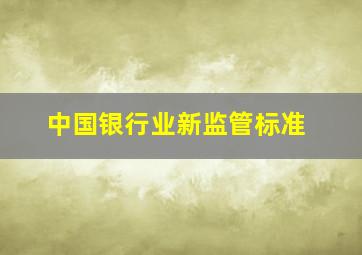 中国银行业新监管标准