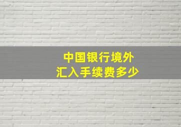 中国银行境外汇入手续费多少