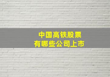 中国高铁股票有哪些公司上市