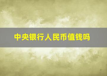 中央银行人民币值钱吗