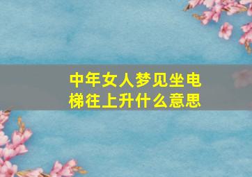 中年女人梦见坐电梯往上升什么意思