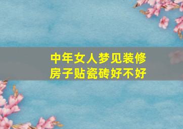 中年女人梦见装修房子贴瓷砖好不好