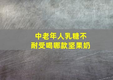 中老年人乳糖不耐受喝哪款坚果奶