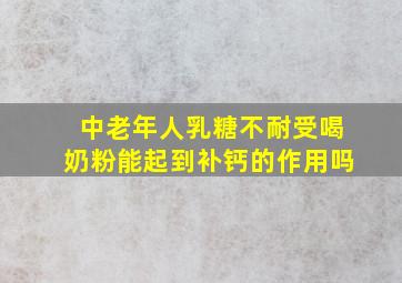 中老年人乳糖不耐受喝奶粉能起到补钙的作用吗