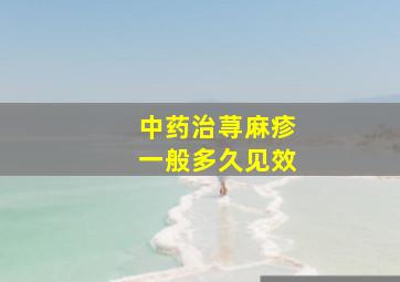 中药治荨麻疹一般多久见效