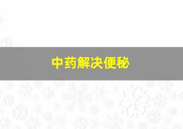 中药解决便秘