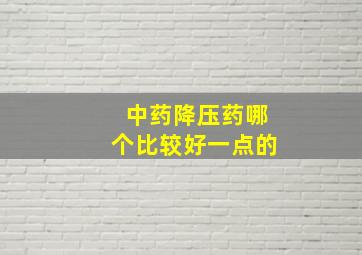 中药降压药哪个比较好一点的