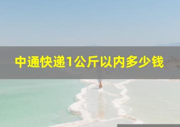 中通快递1公斤以内多少钱