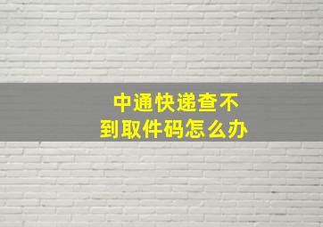 中通快递查不到取件码怎么办