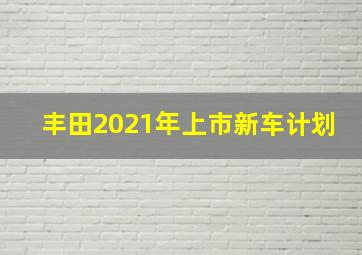 丰田2021年上市新车计划