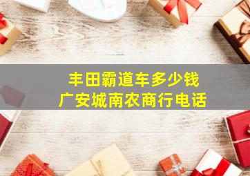 丰田霸道车多少钱广安城南农商行电话