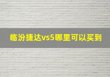 临汾捷达vs5哪里可以买到