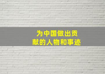 为中国做出贡献的人物和事迹