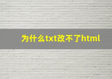 为什么txt改不了html