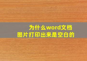 为什么word文档图片打印出来是空白的