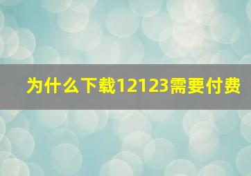 为什么下载12123需要付费