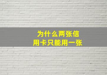 为什么两张信用卡只能用一张