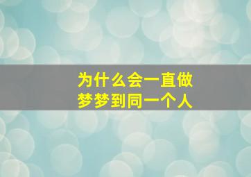 为什么会一直做梦梦到同一个人