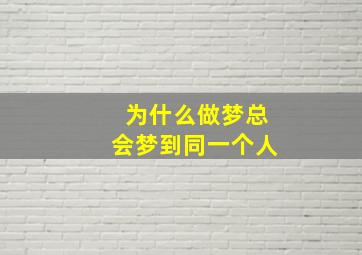 为什么做梦总会梦到同一个人