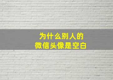 为什么别人的微信头像是空白