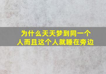 为什么天天梦到同一个人而且这个人就睡在旁边