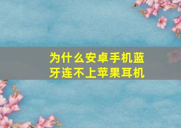 为什么安卓手机蓝牙连不上苹果耳机