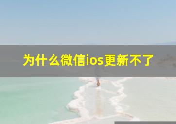 为什么微信ios更新不了