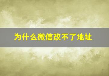 为什么微信改不了地址