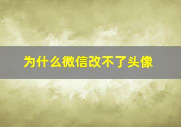 为什么微信改不了头像