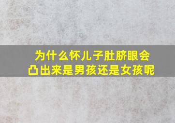 为什么怀儿子肚脐眼会凸出来是男孩还是女孩呢