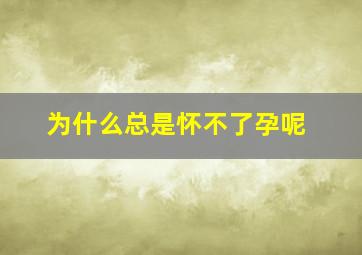 为什么总是怀不了孕呢