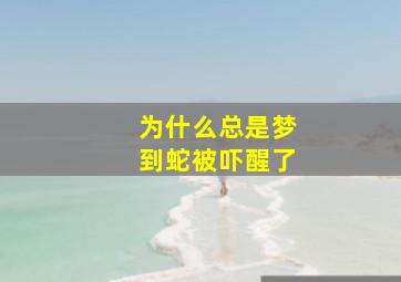 为什么总是梦到蛇被吓醒了