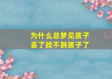 为什么总梦见孩子丢了找不到孩子了