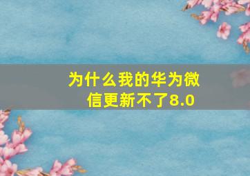 为什么我的华为微信更新不了8.0