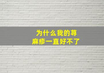 为什么我的荨麻疹一直好不了