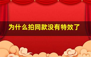 为什么拍同款没有特效了