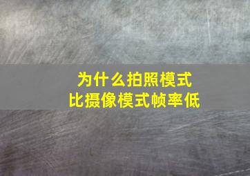 为什么拍照模式比摄像模式帧率低