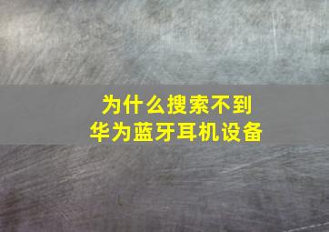 为什么搜索不到华为蓝牙耳机设备