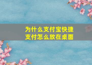 为什么支付宝快捷支付怎么放在桌面