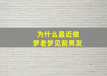 为什么最近做梦老梦见前男友