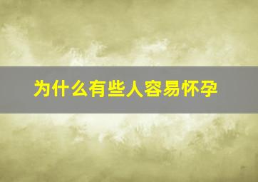 为什么有些人容易怀孕