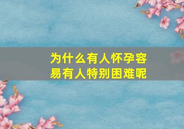 为什么有人怀孕容易有人特别困难呢