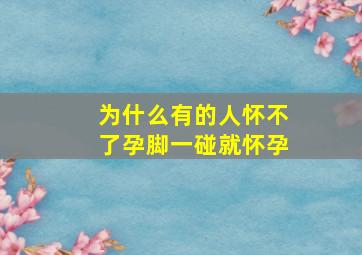 为什么有的人怀不了孕脚一碰就怀孕