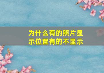 为什么有的照片显示位置有的不显示