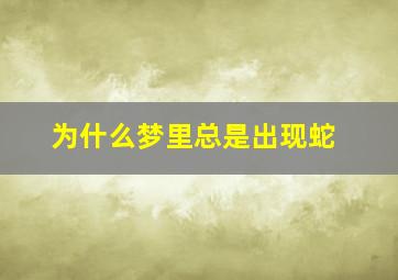 为什么梦里总是出现蛇