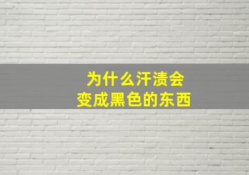 为什么汗渍会变成黑色的东西