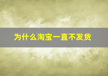 为什么淘宝一直不发货